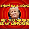 Loony Toons picture of trump saying, I know I'm a moron but, you should see my supporters